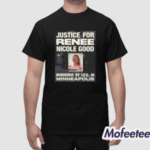 Justice For Renee Nicole Good Murdered By ICE In Minneapolis Shirt 1