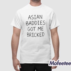 Trump Asian Baddies Got Me Bricked Shirt 1