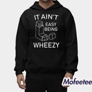 It Ain’t Easy Being Wheezy Shirt 2
