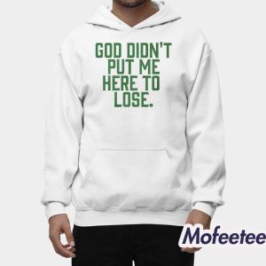 God Didn’t Put Me Here To Lose Shirt 1 God Didn’t Put Me Here To Lose Shirt 2