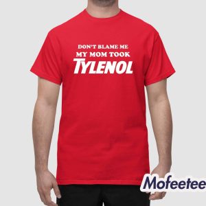 Don't Blame Me My Mom Took Tylenol Shirt 1