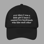 Ever Since I Was A Little Girl I Knew I Wanted Two Boyfriends Who Kiss Each Other Hat