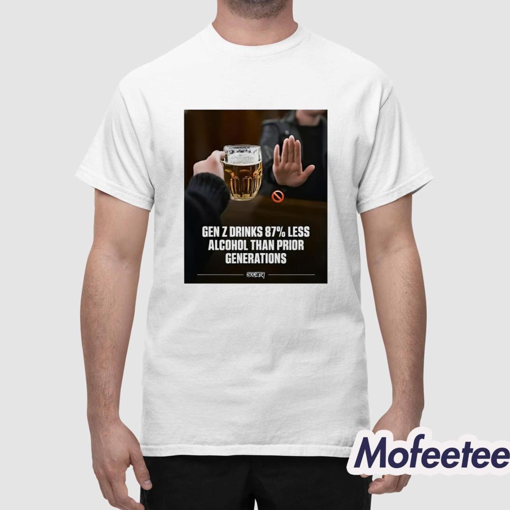 Gen Z Drinks 87 Less Alcohol Than Prior Generations Shirt 1