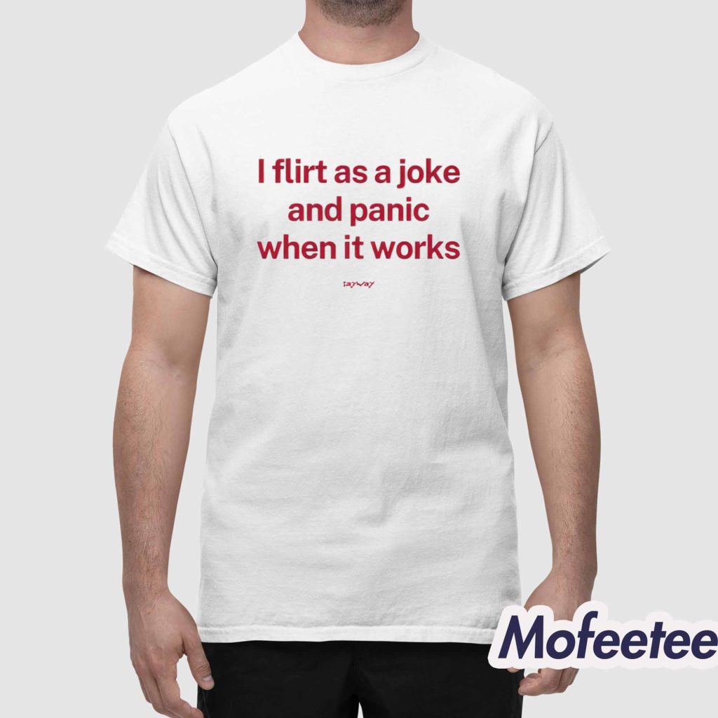 I Flirt As A Joke And Panic When It Works Shirt 1