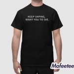 Keep Vaping I Want You To Die Shirt