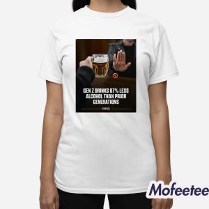 Gen Z Drinks 87 Less Alcohol Than Prior Generations Shirt 3