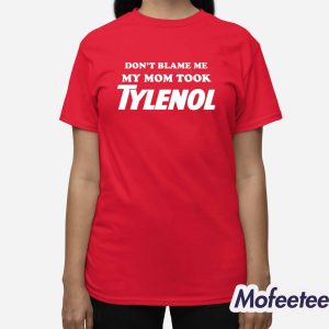 Don't Blame Me My Mom Took Tylenol Shirt 3