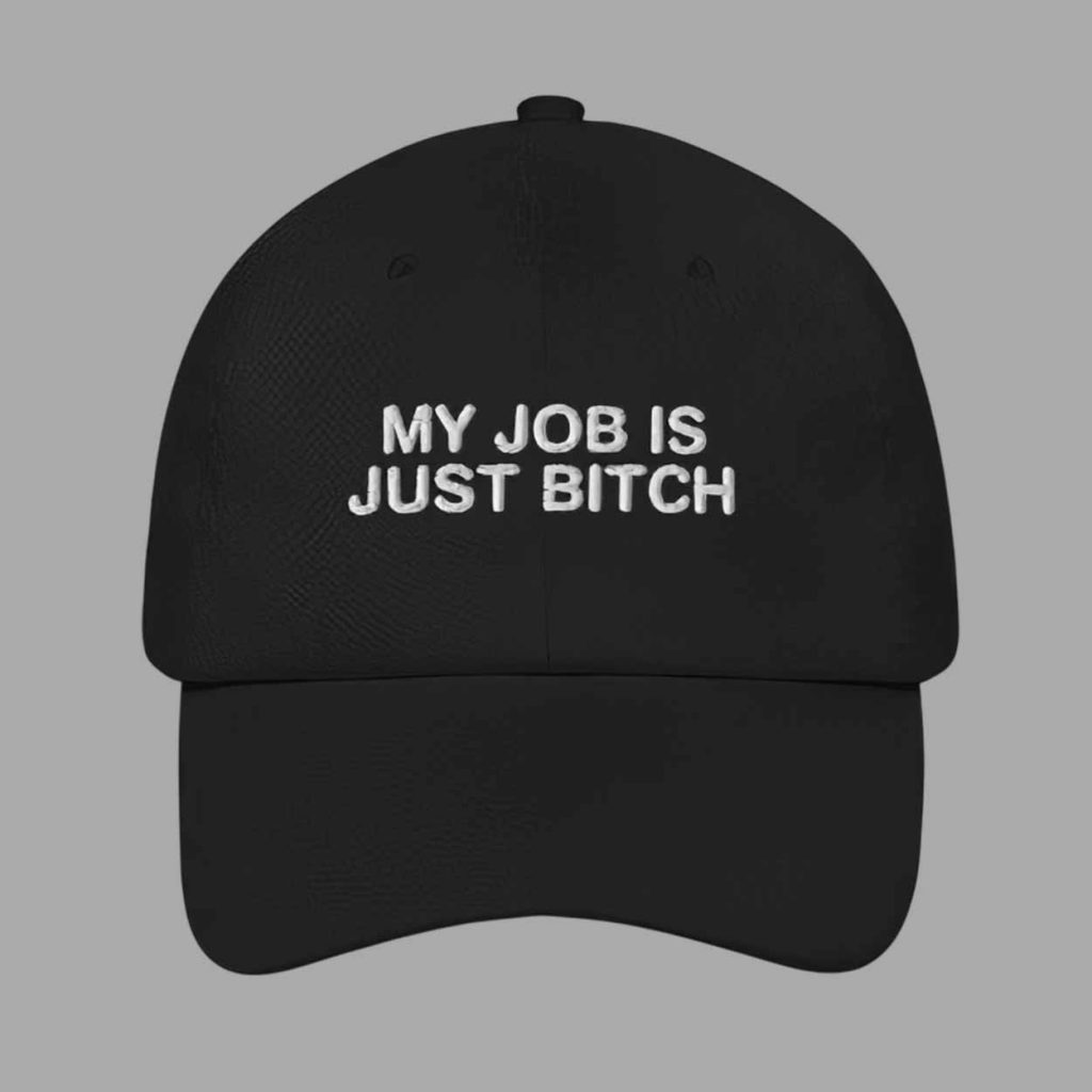 My Job Is Just Bitch Hat 1 My Job Is Just Bitch Hat 1