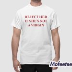 Reject Her If She’s Not A Virgin Shirt