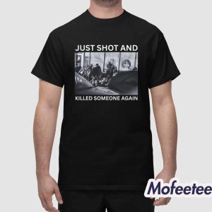 Just Shot And Killed Someone Again Shirt 1