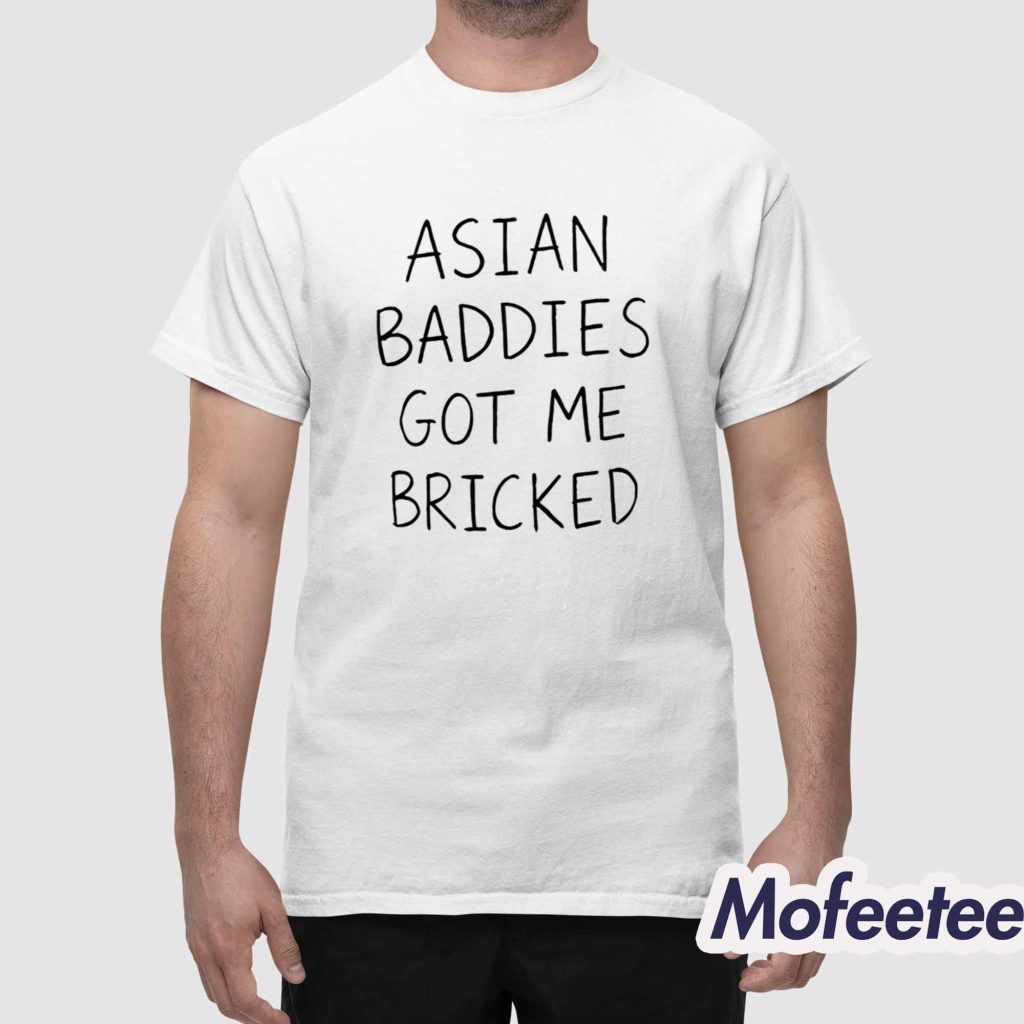 Trump Asian Baddies Got Me Bricked Shirt 1