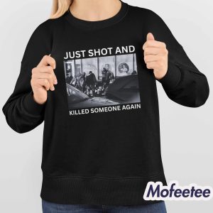 Just Shot And Killed Someone Again Shirt 4