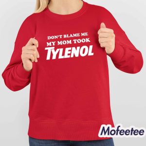 Don't Blame Me My Mom Took Tylenol Shirt 4