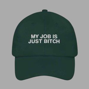 My Job Is Just Bitch Hat 2 My Job Is Just Bitch Hat 3