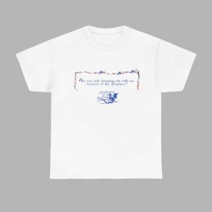 Are You Only Hanging Out With Me Because Of The Prophecy Shirt 1