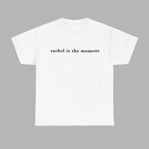 Rachel Is The Moment Shirt 1