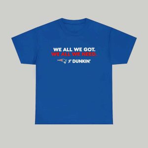 Patriots We All We Got Dunkin 2026 Shirt 1
