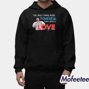 The Only Thing More Powerful Than Hate is Love Shirt 1 The Only Thing More Powerful Than Hate is Love Shirt 2