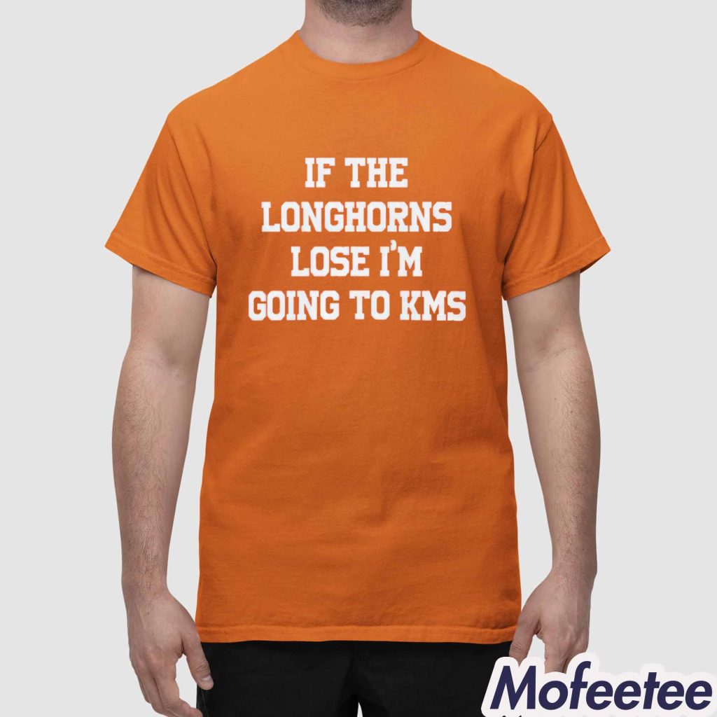 If The Longhorns Lose I’m Going To KMS Shirt 1