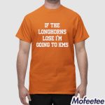 If The Longhorns Lose I’m Going To KMS Shirt