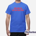 Just Kiss Me We Can Talk Later Shirt