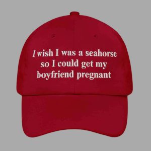 I Wish I Was A Seahorse So I Could Get My Boyfriend Pregnant Hat 1 I Wish I Was A Seahorse So I Could Get My Boyfriend Pregnant Hat 2