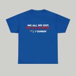 Patriots We All We Got Dunkin 2026 Shirt