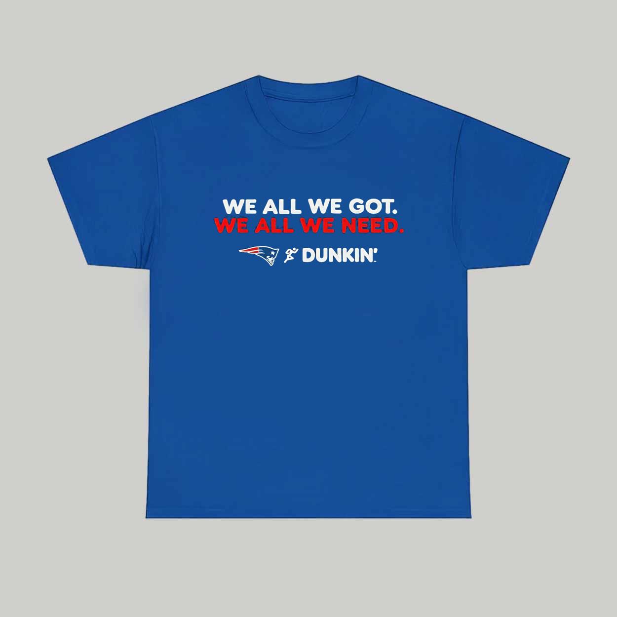 Patriots We All We Got Dunkin 2026 Shirt Patriots We All We Got Dunkin 2026 Shirt