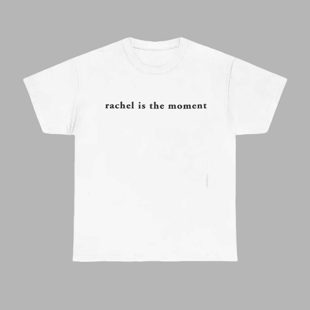 Rachel Is The Moment Shirt 1