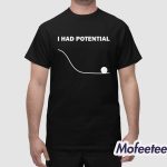 Ryan Gosling I Had Potential Shirt
