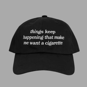 Things Keep Happening That Make Me Want A Cigarette Hat