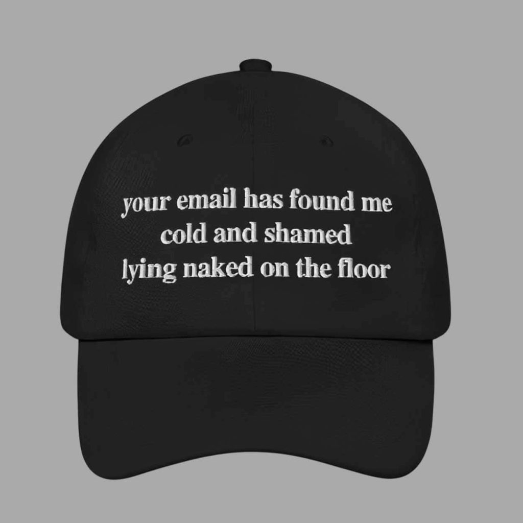 Your Email Has Found Me Cold And I Am Shamed Lying Naked On The Floor Hat 1