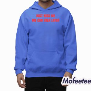 Just Kiss Me We Can Talk Later Shirt 2
