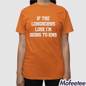 If The Longhorns Lose I’m Going To KMS Shirt 3