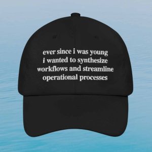 Ever Since I Was Young I Wanted To Synthesize Workflows And Streamline Operational Processes Hat