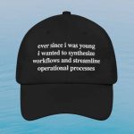 Ever Since I Was Young I Wanted To Synthesize Workflows And Streamline Operational Processes Hat