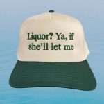 Liquor Ya If She’ll Let Me Hat