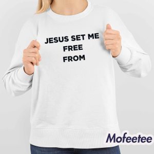 Jesus Set Me Free From Shirt 4