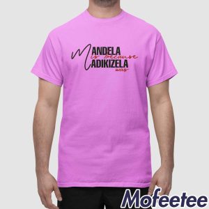 Mandela Is Because Madikizela Was Shirt 1