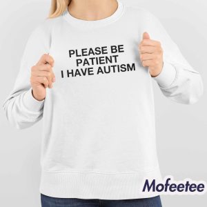 Please Be Patient I Have Autism Shirt 4