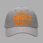 I Was A Knicks Fan Before It Was Cool Hat