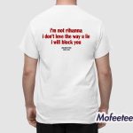 I’m Not Rihanna I Don’t Love The Way U Lie I Will Block You Shirt