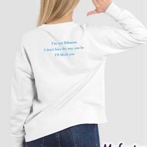 I'm Not Rihanna I Don't Love The Way You Lie I'll Block You Shirt 6