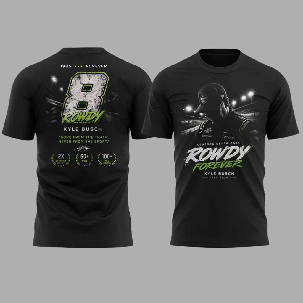 Kyle Busch Rowdy Forever 1985 2026 Gone From The Track Never From The Sport Shirt 1