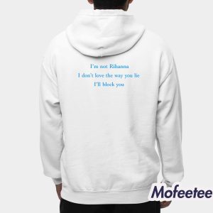 I'm Not Rihanna I Don't Love The Way You Lie I'll Block You Shirt 4