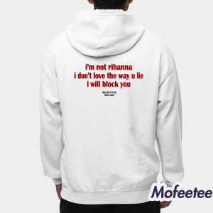 I’m Not Rihanna I Don’t Love The Way U Lie I Will Block You Shirt 2 I’m Not Rihanna I Don’t Love The Way U Lie I Will Block You Shirt 3