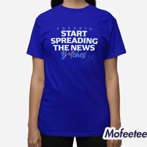 Toronto Start Spreading The News Bitches Shirt 3