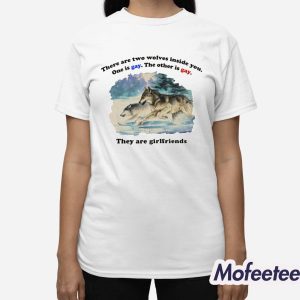 There Are Two Wolves Inside You One Is Gay The Other Is Gay They Are Girlfriends Shirt 3