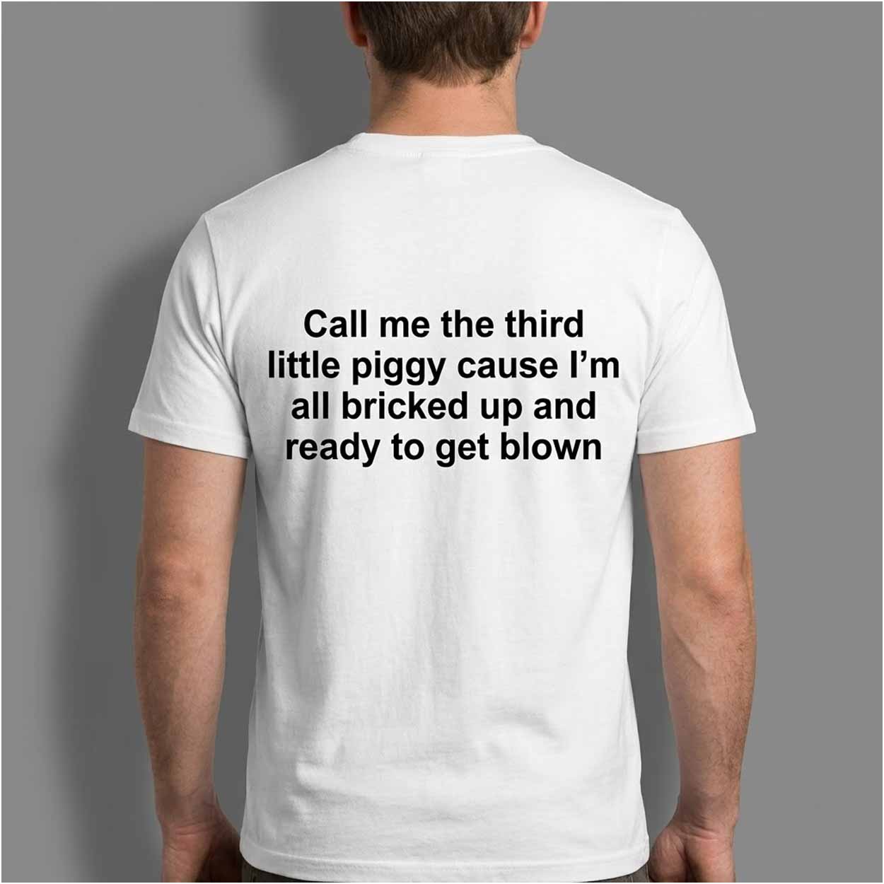 Call Me The Third Little Piggy Cause Im All Bricked Up And Ready To Get Blown Shirt Call Me The Third Little Piggy Cause Im All Bricked Up And Ready To Get Blown Shirt