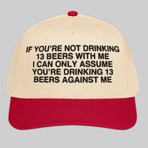 If You're Not Drinking 13 Beers With Me Hat 2 If You're Not Drinking 13 Beers With Me Hat 1